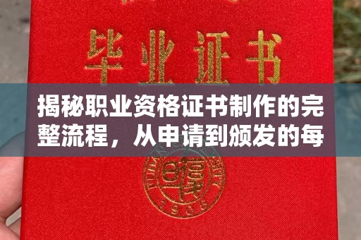 建昌揭秘职业资格证书制作的完整流程，从申请到颁发的每一步